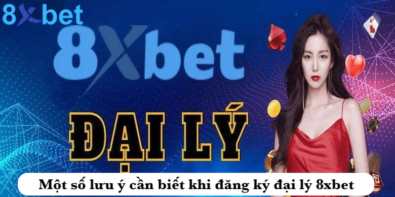 Đại lý 8xbet - Kiếm tiền hoa hồng cực khủng giá trị lớn Một số lưu ý cần biết liên quan đến đăng ký đại lý 8xbet