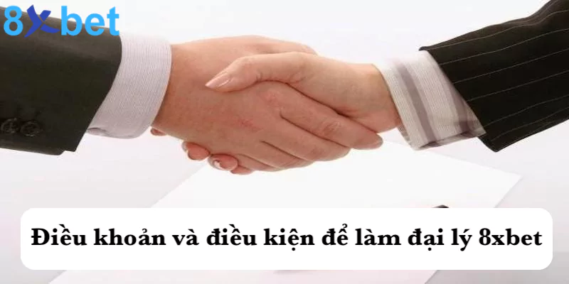 Đại lý 8xbet - Kiếm tiền hoa hồng cực khủng giá trị lớn Điều khoản và điều kiện để làm đại lý của 8xbet