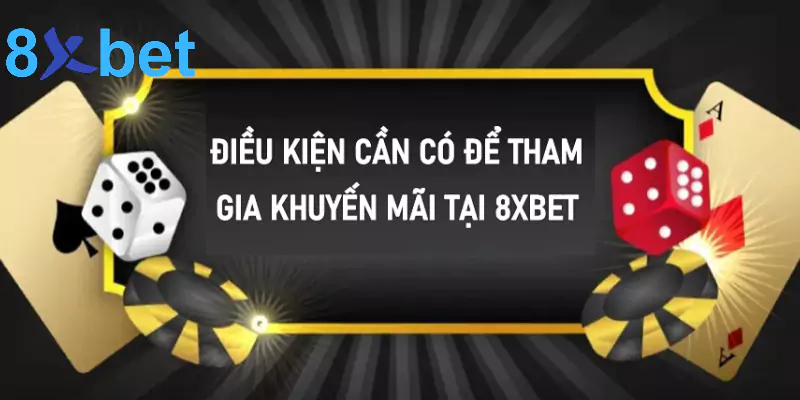 Khuyến mãi 8xbet - Cá cược thả ga, nhận quà liền tay Điều kiện cần có để tham gia khuyến mãi 8xbet