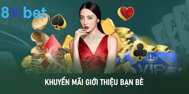 Khuyến mãi 8xbet - Cá cược thả ga, nhận quà liền tay Khuyến mãi giới thiệu bạn bè
