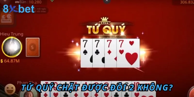 Tứ Quý chặt được Đôi 2 không? Cách dùng tứ quý để chặt heo trong Tiến Lên Tứ Quý có thể chặt được Đôi 2