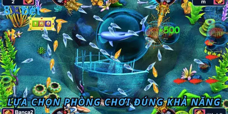 Bắn Cá Đổi Thưởng 8Xbet – Giải Trí Đỉnh, Săn Thưởng Khủng Lựa chọn phòng chơi phải đúng với khả năng